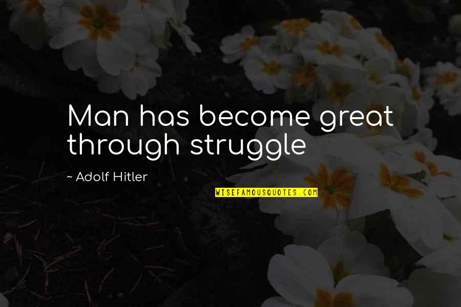 Audsley Dunavant Quotes By Adolf Hitler: Man has become great through struggle Audsley Dunavant Quotes By Adolf Hitler: Man has become great through struggle