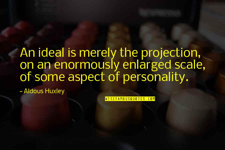 Audsley Dunavant Quotes By Aldous Huxley: An ideal is merely the projection, on an Audsley Dunavant Quotes By Aldous Huxley: An ideal is merely the projection, on an