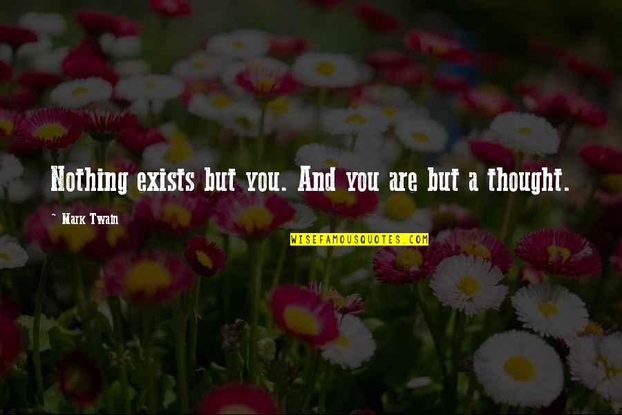 Audsley Dunavant Quotes By Mark Twain: Nothing exists but you. And you are but Audsley Dunavant Quotes By Mark Twain: Nothing exists but you. And you are but