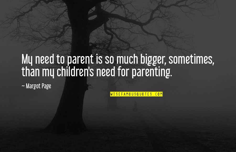 Audsley Plumbing Quotes By Margot Page: My need to parent is so much bigger,