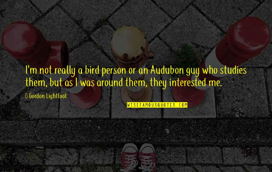 Audubon Quotes By Gordon Lightfoot: I'm not really a bird person or an Audubon Quotes By Gordon Lightfoot: I'm not really a bird person or an