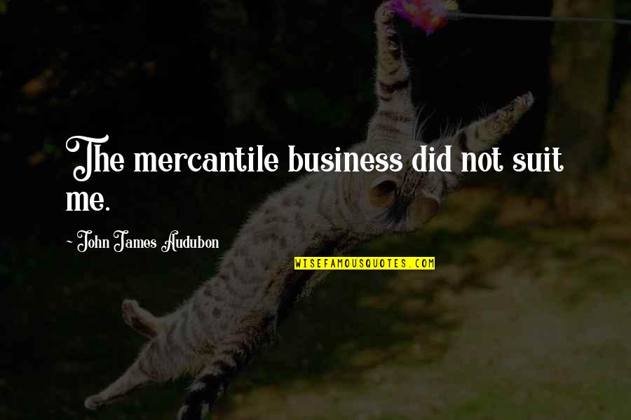 Audubon's Quotes By John James Audubon: The mercantile business did not suit me.