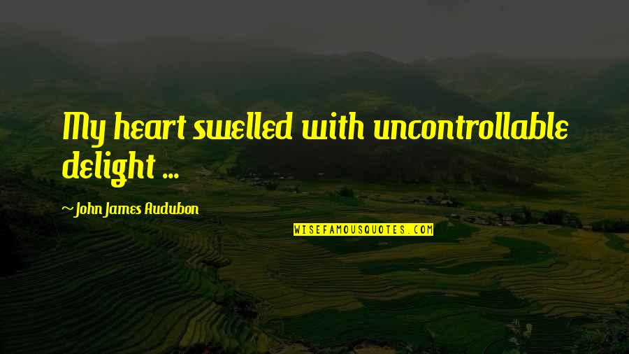 Audubon's Quotes By John James Audubon: My heart swelled with uncontrollable delight ...