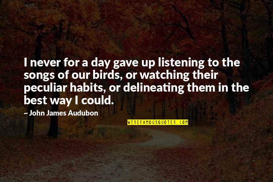 Audubon's Quotes By John James Audubon: I never for a day gave up listening