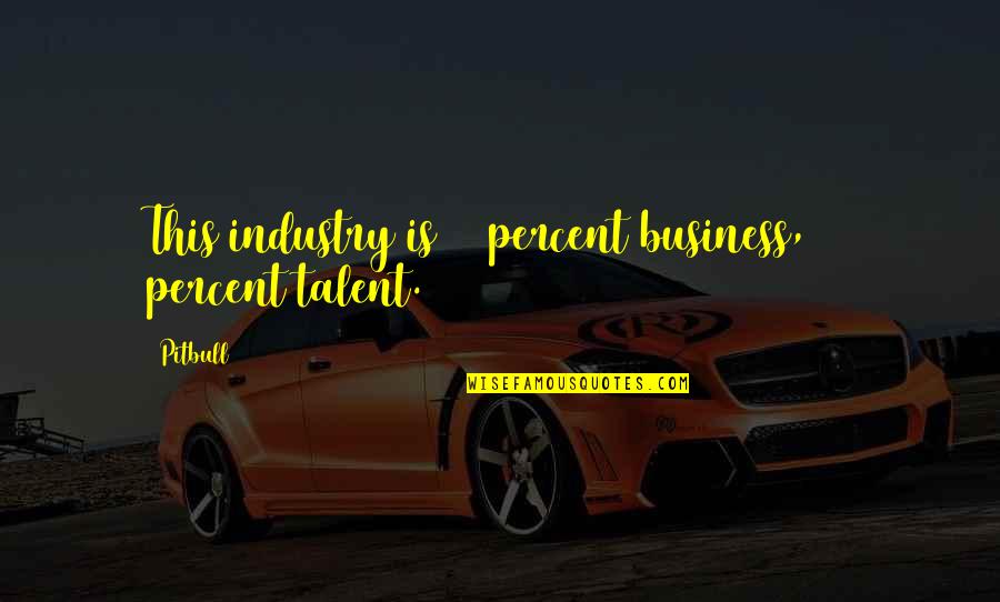 Audubons Ste Quotes By Pitbull: This industry is 90 percent business, 10 percent
