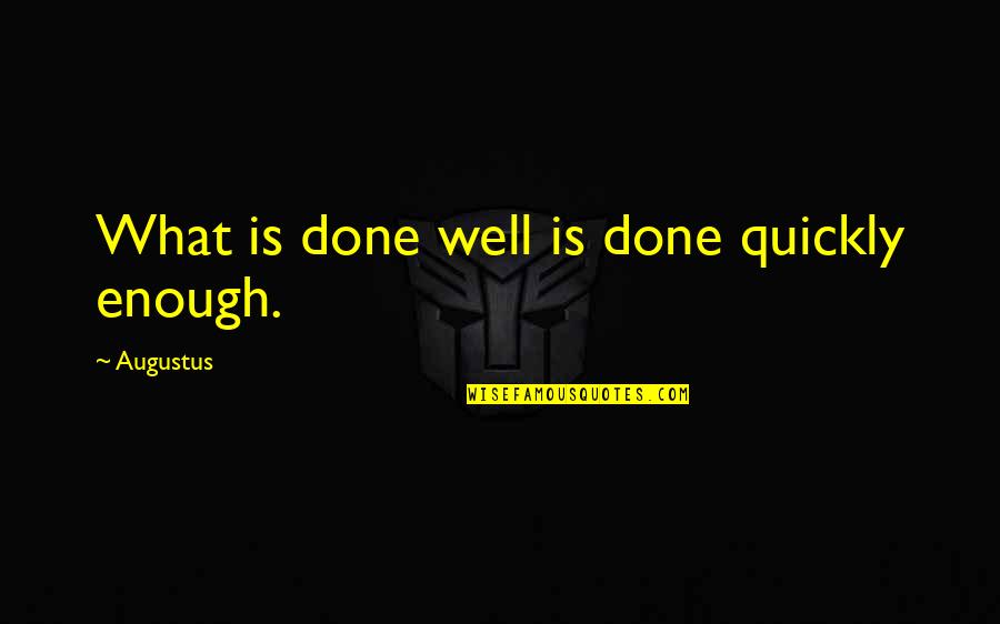Audumber Enterprises Quotes By Augustus: What is done well is done quickly enough. Audumber Enterprises Quotes By Augustus: What is done well is done quickly enough.