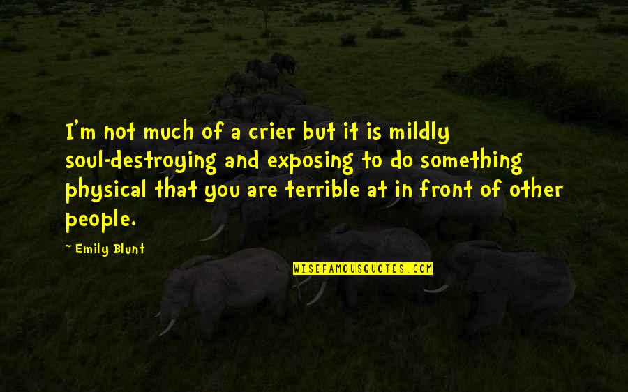 Audumber Enterprises Quotes By Emily Blunt: I'm not much of a crier but it Audumber Enterprises Quotes By Emily Blunt: I'm not much of a crier but it