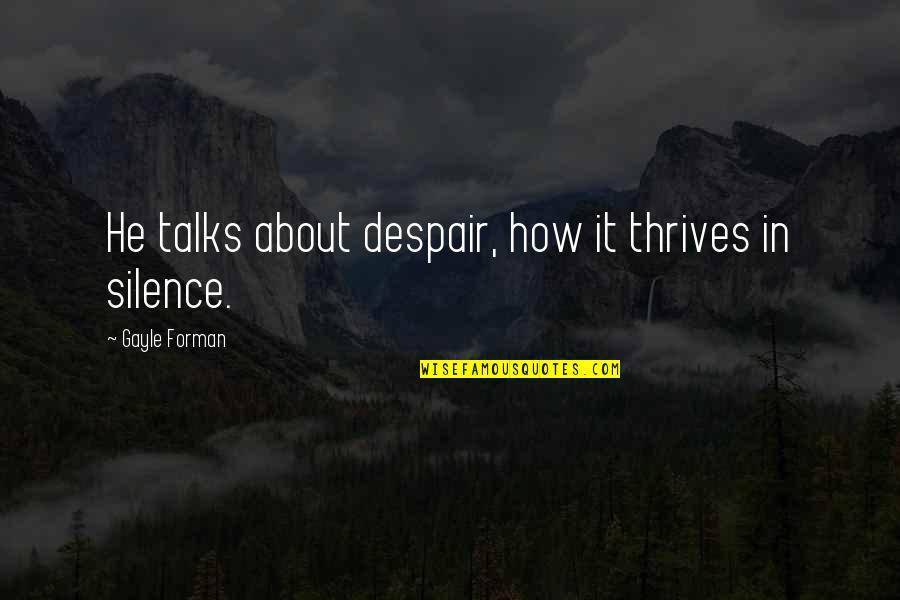 Audumber Enterprises Quotes By Gayle Forman: He talks about despair, how it thrives in Audumber Enterprises Quotes By Gayle Forman: He talks about despair, how it thrives in