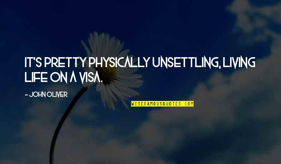 Audumber Enterprises Quotes By John Oliver: It's pretty physically unsettling, living life on a