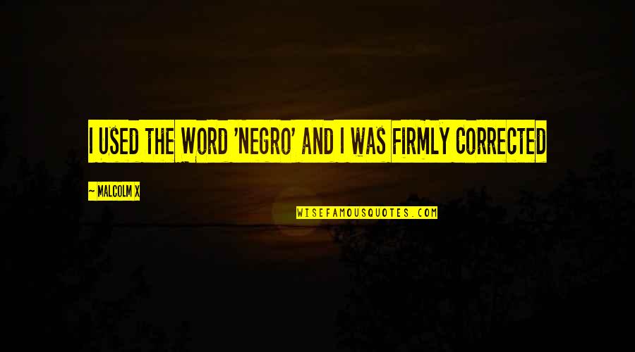 Audumber Enterprises Quotes By Malcolm X: I Used the Word 'Negro' and I was