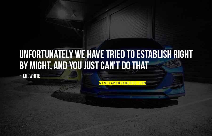 Audun Myskja Quotes By T.H. White: Unfortunately we have tried to establish Right by