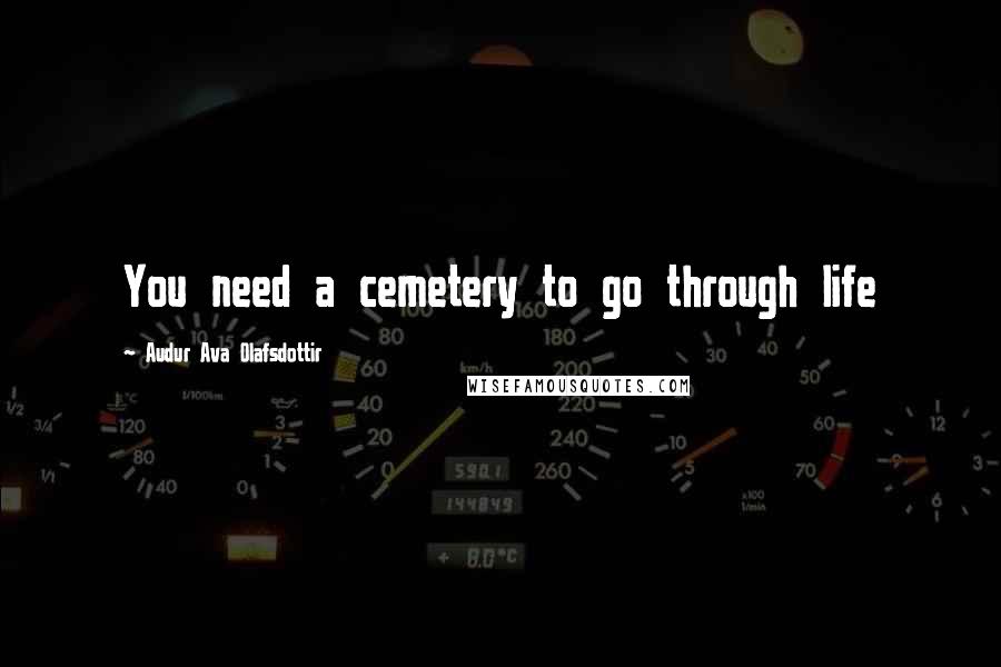 Audur Ava Olafsdottir quotes: You need a cemetery to go through life