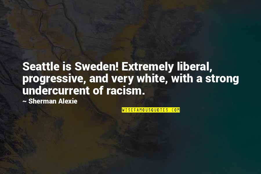 Audwin Pierre Quotes By Sherman Alexie: Seattle is Sweden! Extremely liberal, progressive, and very Audwin Pierre Quotes By Sherman Alexie: Seattle is Sweden! Extremely liberal, progressive, and very