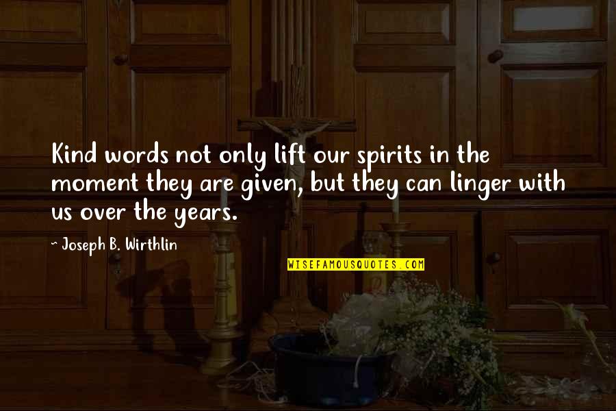 Audwin Rowe Quotes By Joseph B. Wirthlin: Kind words not only lift our spirits in