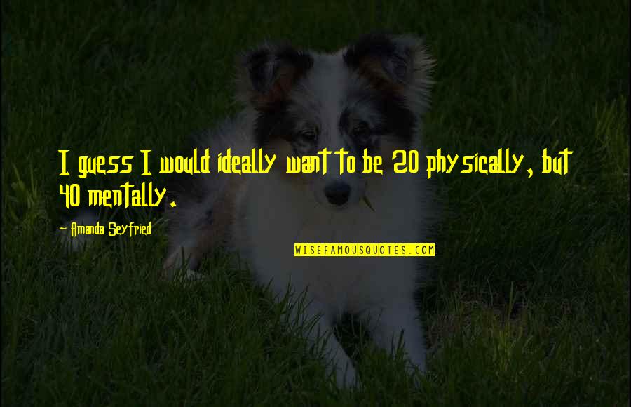 Audy Quotes By Amanda Seyfried: I guess I would ideally want to be Audy Quotes By Amanda Seyfried: I guess I would ideally want to be