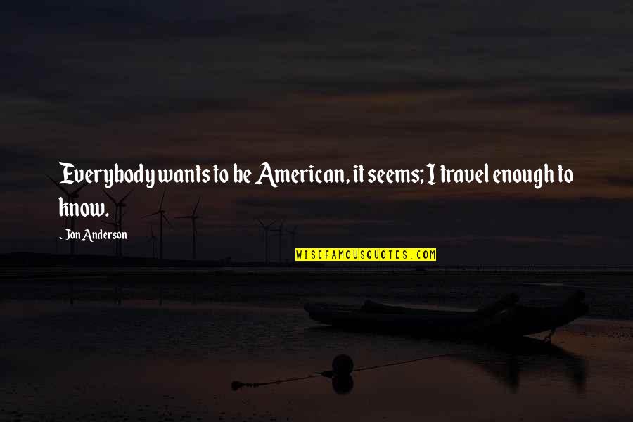 Auenberg Quotes By Jon Anderson: Everybody wants to be American, it seems; I
