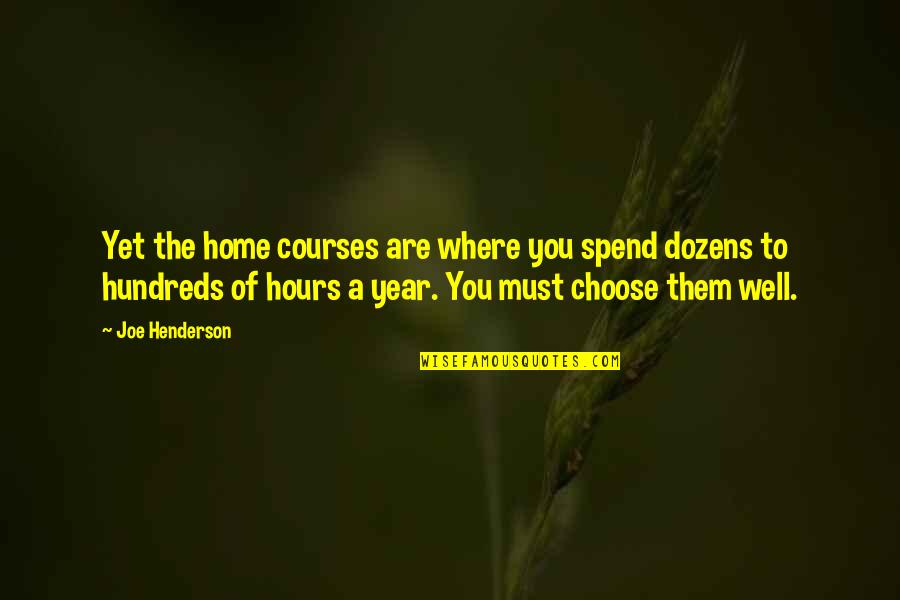 Auer Deference Quotes By Joe Henderson: Yet the home courses are where you spend