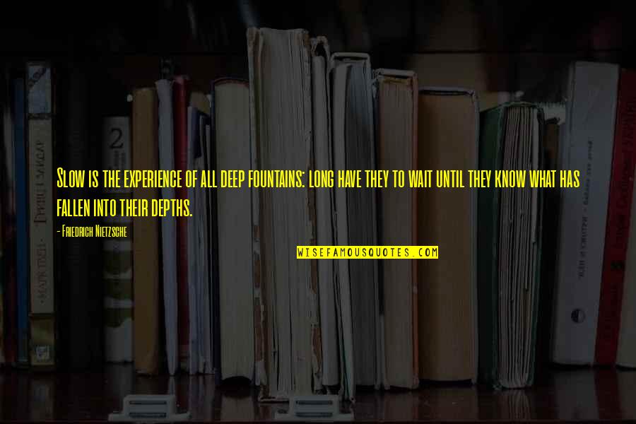 Auer Quotes By Friedrich Nietzsche: Slow is the experience of all deep fountains: Auer Quotes By Friedrich Nietzsche: Slow is the experience of all deep fountains: