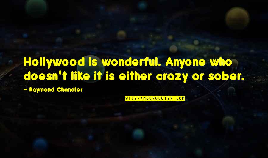 Auerbach Grayson Quotes By Raymond Chandler: Hollywood is wonderful. Anyone who doesn't like it