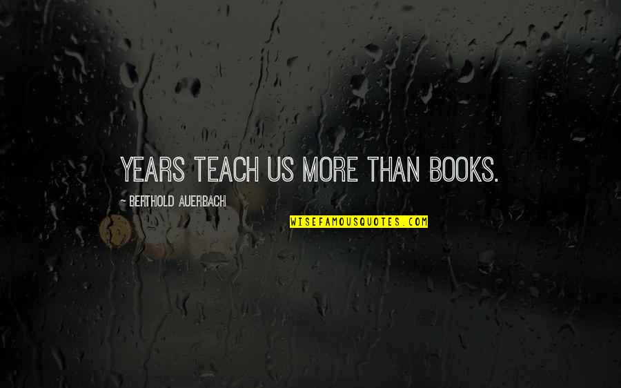 Auerbach Quotes By Berthold Auerbach: Years teach us more than books.