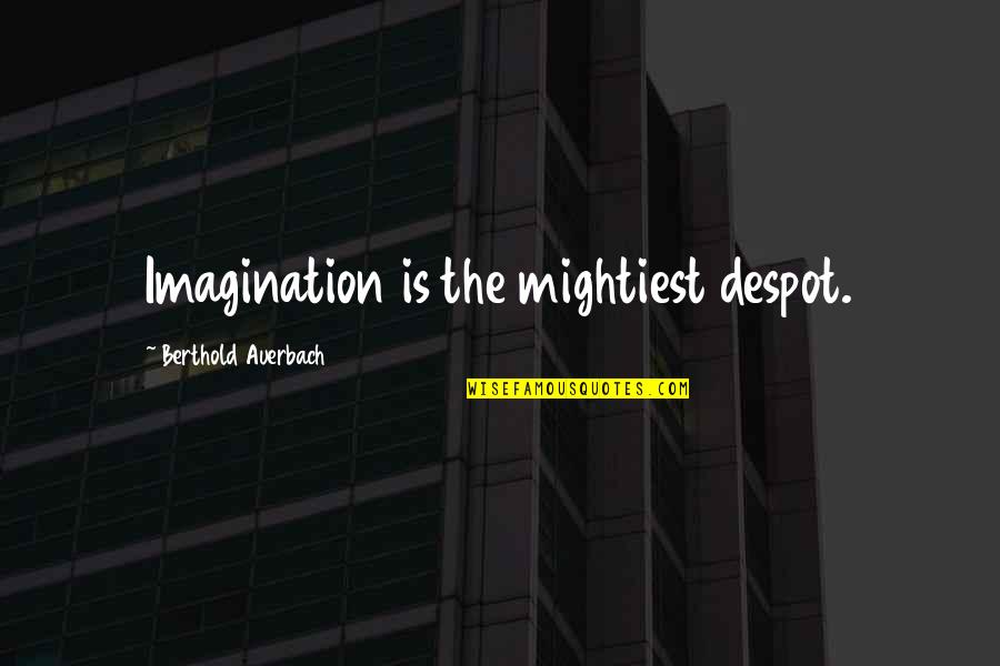 Auerbach Quotes By Berthold Auerbach: Imagination is the mightiest despot.