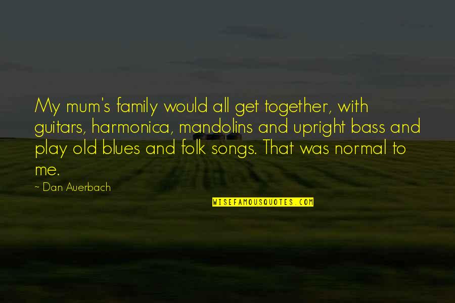 Auerbach Quotes By Dan Auerbach: My mum's family would all get together, with