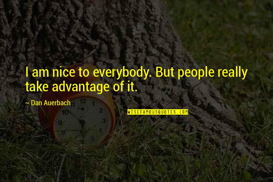 Auerbach Quotes By Dan Auerbach: I am nice to everybody. But people really