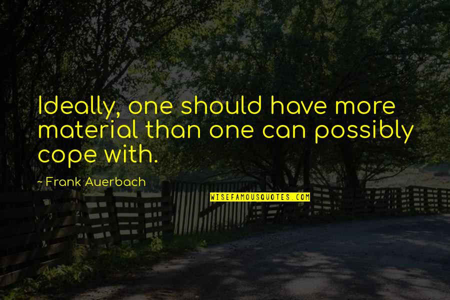 Auerbach Quotes By Frank Auerbach: Ideally, one should have more material than one