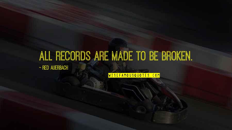 Auerbach Quotes By Red Auerbach: All records are made to be broken.