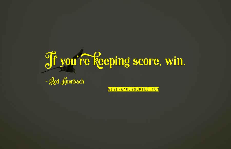 Auerbach Quotes By Red Auerbach: If you're keeping score, win.