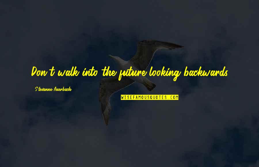 Auerbach Quotes By Stevanne Auerbach: Don't walk into the future looking backwards