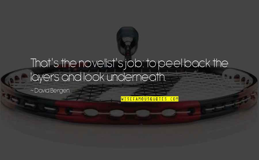 Auf Weidersehen Quotes By David Bergen: That's the novelist's job: to peel back the