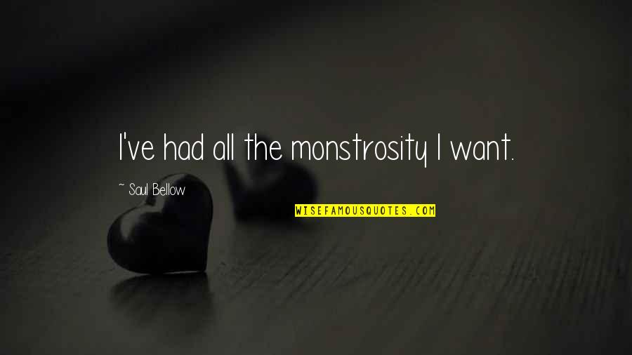 Aufbauschneide Quotes By Saul Bellow: I've had all the monstrosity I want. Aufbauschneide Quotes By Saul Bellow: I've had all the monstrosity I want.