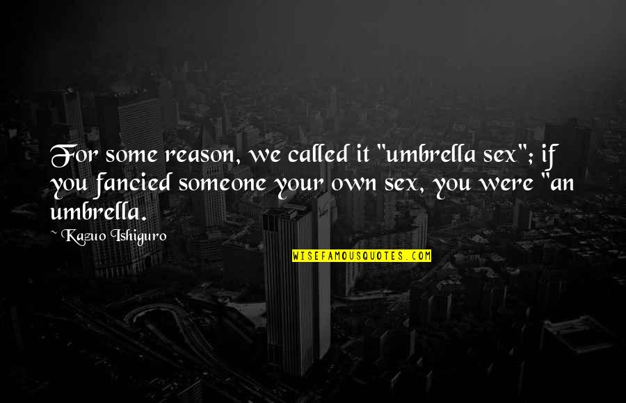Aufdringlich Bedeutung Quotes By Kazuo Ishiguro: For some reason, we called it "umbrella sex"; Aufdringlich Bedeutung Quotes By Kazuo Ishiguro: For some reason, we called it "umbrella sex";