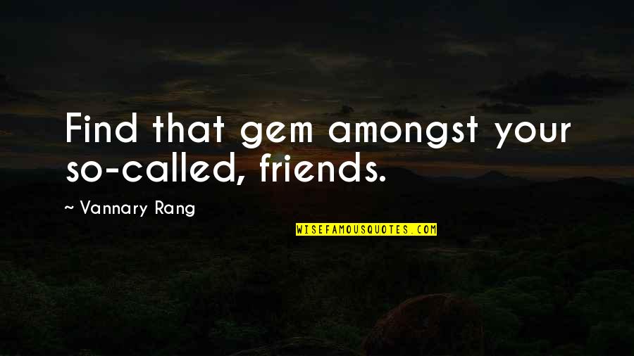 Aufdringlichkeit Quotes By Vannary Rang: Find that gem amongst your so-called, friends.