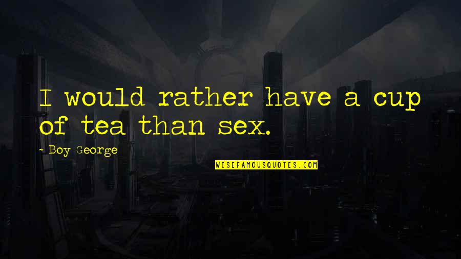 Auferstehung Tokyo Quotes By Boy George: I would rather have a cup of tea
