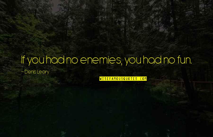 Auferstehung Tokyo Quotes By Denis Leary: If you had no enemies, you had no