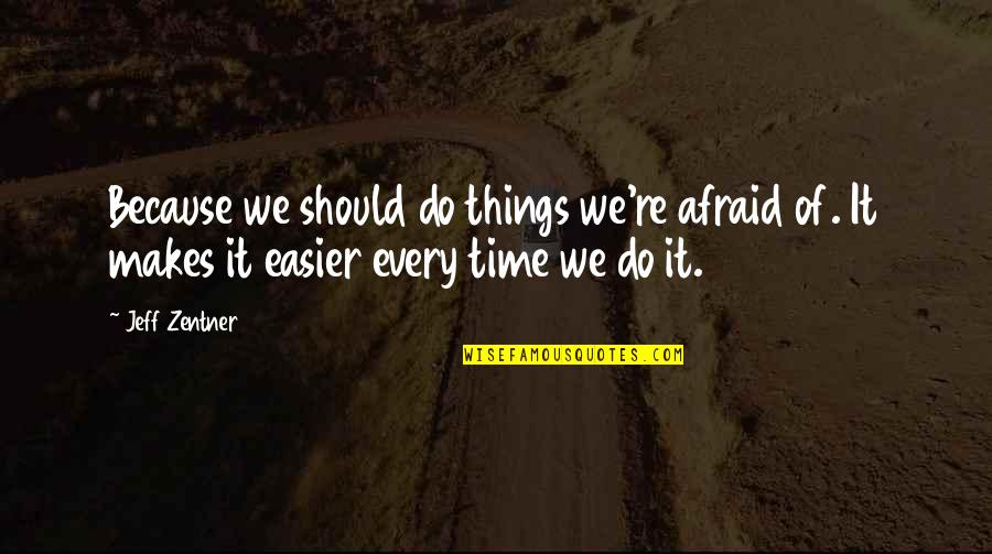 Auffacher Quotes By Jeff Zentner: Because we should do things we're afraid of.