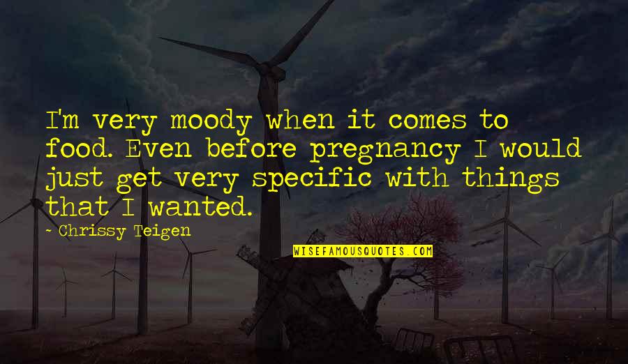 Auffarth Blythe Quotes By Chrissy Teigen: I'm very moody when it comes to food. Auffarth Blythe Quotes By Chrissy Teigen: I'm very moody when it comes to food.
