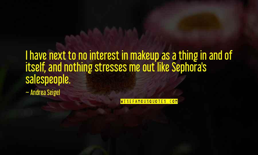 Auffarth Md Quotes By Andrea Seigel: I have next to no interest in makeup Auffarth Md Quotes By Andrea Seigel: I have next to no interest in makeup