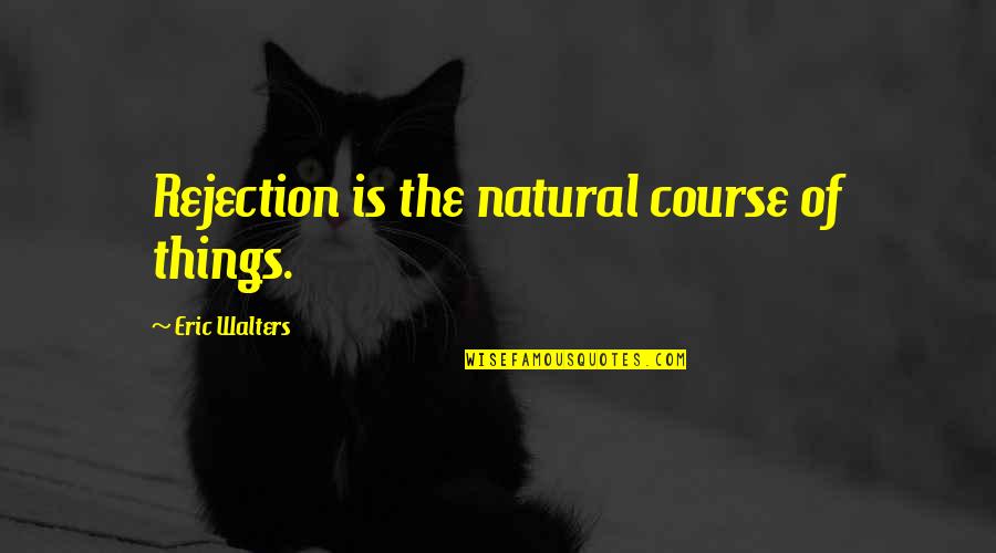 Auffarth Md Quotes By Eric Walters: Rejection is the natural course of things. Auffarth Md Quotes By Eric Walters: Rejection is the natural course of things.