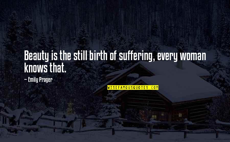 Aufforderung English Quotes By Emily Prager: Beauty is the still birth of suffering, every