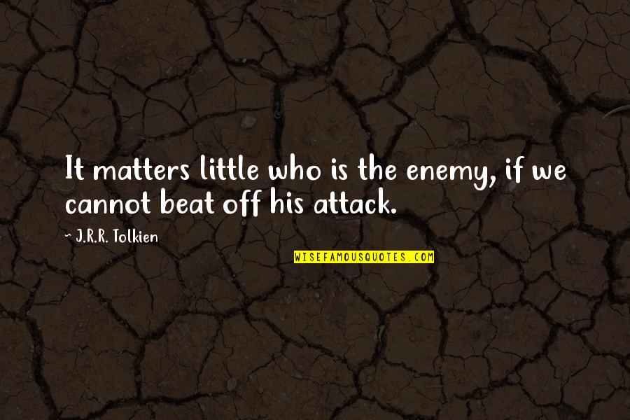 Aufforderung English Quotes By J.R.R. Tolkien: It matters little who is the enemy, if