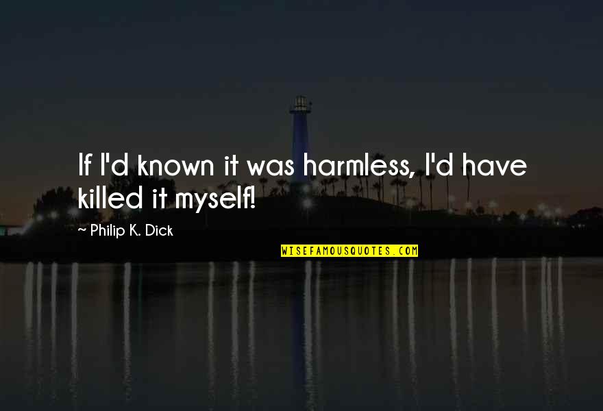 Aufforderung English Quotes By Philip K. Dick: If I'd known it was harmless, I'd have