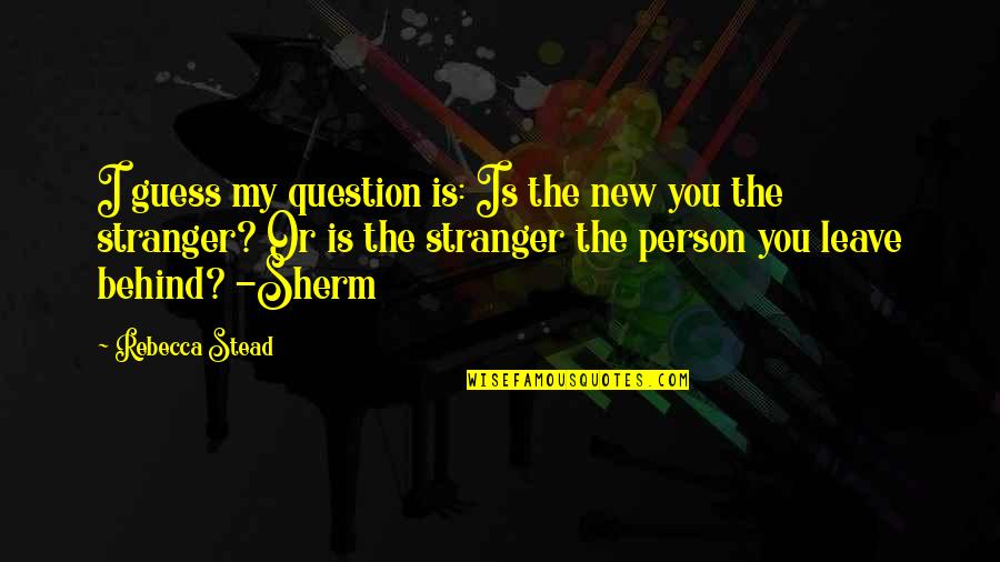 Aufforderungssatz Quotes By Rebecca Stead: I guess my question is: Is the new