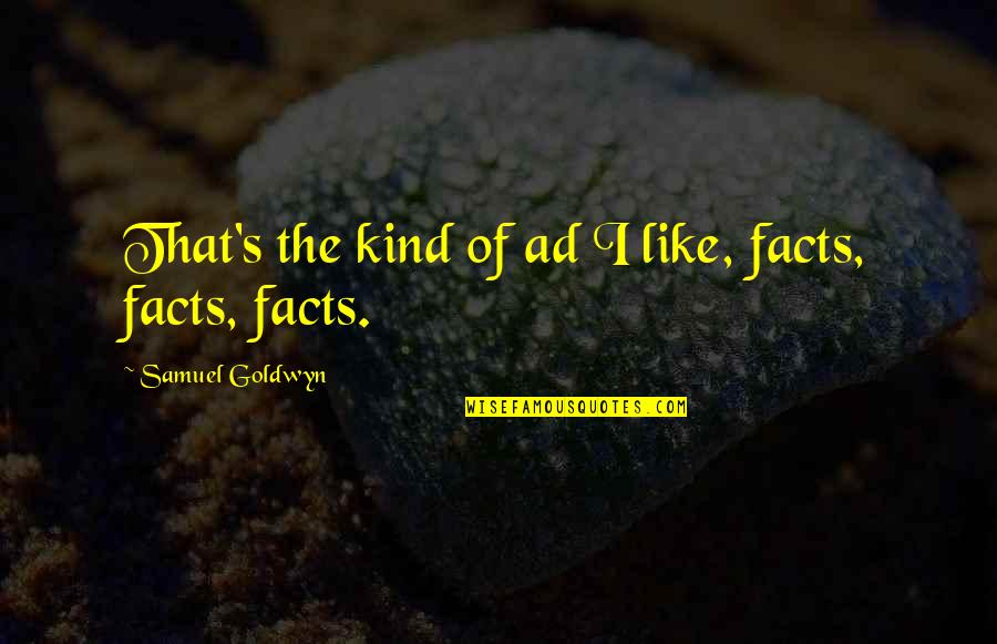 Aufforderungssatz Quotes By Samuel Goldwyn: That's the kind of ad I like, facts,