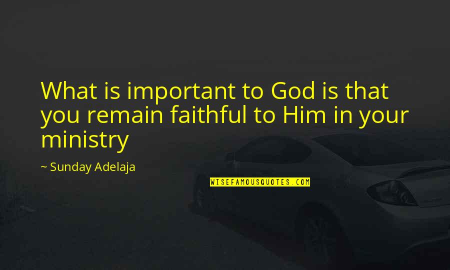 Aufforderungssatz Quotes By Sunday Adelaja: What is important to God is that you