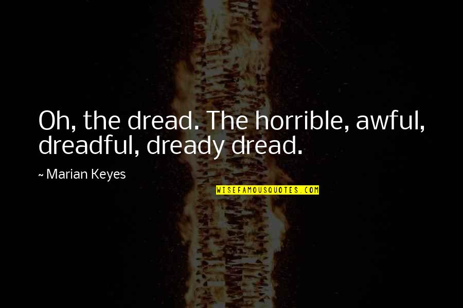 Aufgebaut Traducere Quotes By Marian Keyes: Oh, the dread. The horrible, awful, dreadful, dready