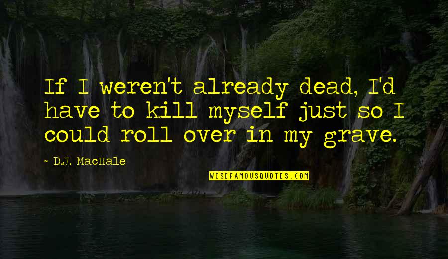 Aufgeregt Duden Quotes By D.J. MacHale: If I weren't already dead, I'd have to Aufgeregt Duden Quotes By D.J. MacHale: If I weren't already dead, I'd have to