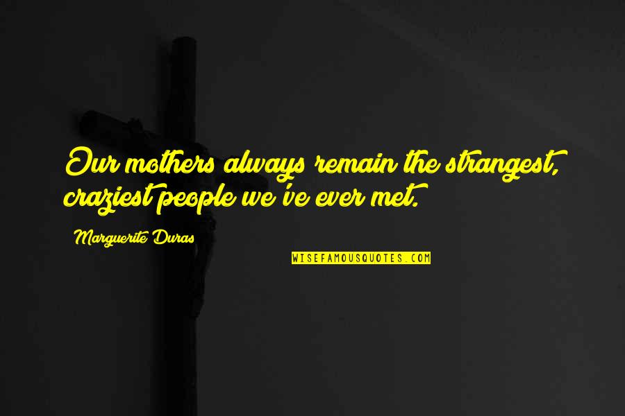 Aufgeregt English Quotes By Marguerite Duras: Our mothers always remain the strangest, craziest people Aufgeregt English Quotes By Marguerite Duras: Our mothers always remain the strangest, craziest people